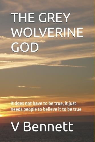 The Grey Wolverine God: It does not have to be true, it just needs people to believe it to be true