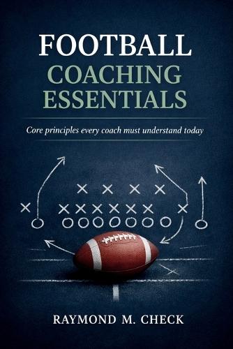 Football Coaching Essentials: Core principles every coach must understand today