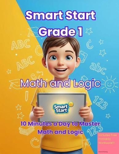 Smart Start Grade 1: Math & Logic: The Interactive ""Learn Math"" Game & Parent Guide 10 Minutes a Day to Master Counting, Addition, Subtraction, Patterns, and Problem Solving