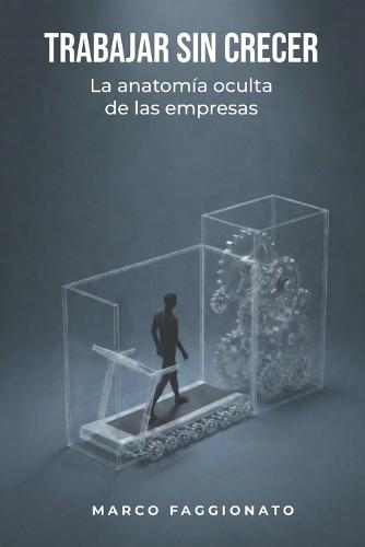 Trabajar Sin Crecer: La anatomía oculta de las empresas
