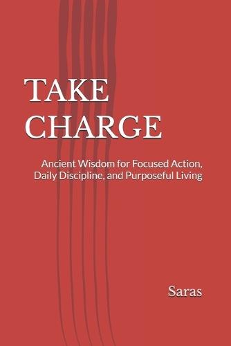 Take Charge: Ancient Wisdom for Focused Action, Daily Discipline, and Purposeful Living
