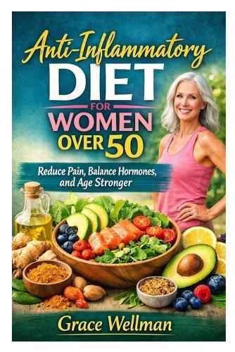 Anti-Inflammatory Diet for Women Over 50: Reduce Pain, Balance Hormones, and Age Stronger