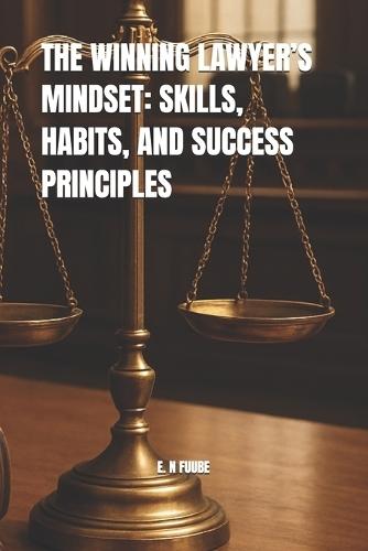 The Winning Lawyer's Mindset: Skills, Habits, and Success Principles