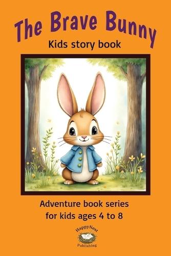 The Brave Bunny: Kids Story book. A Heartwarming Adventure About Courage, Kindness, Confidence and Never Giving Up (Inspiring Books for Children Ages 4-8)