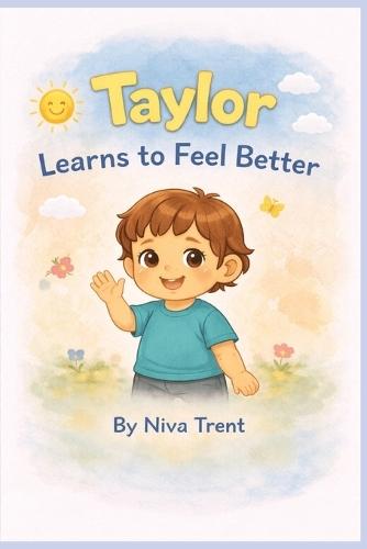 Taylor Learns to Feel Better: A Little Feelings Book for Toddlers