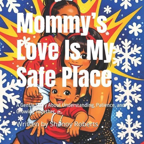 Mommy's Love Is My Safe Place: A Gentle Story About Understanding, Patience, and Growing Together