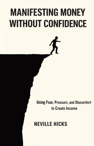 Manifesting Money Without Confidence: Using Fear, Pressure, and Discomfort to Create Income