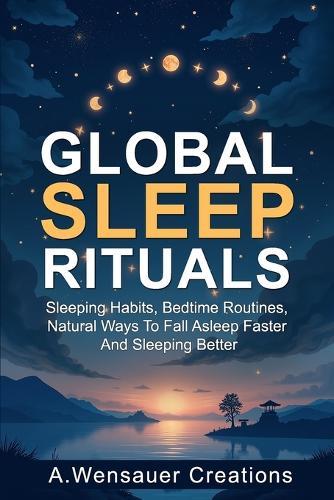 Global Sleep Rituals: Sleeping Habits, Bedtime Routines, Natural Ways To Fall Asleep Faster And Sleeping Better