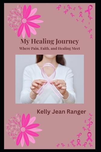 My Healing Journey: Where Pain, Faith, and Healing Meet