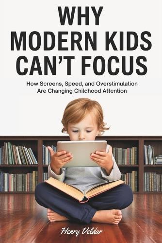 Why Modern Kids Can't Focus: How Screens, Speed, and Overstimulation Are Changing Childhood Attention