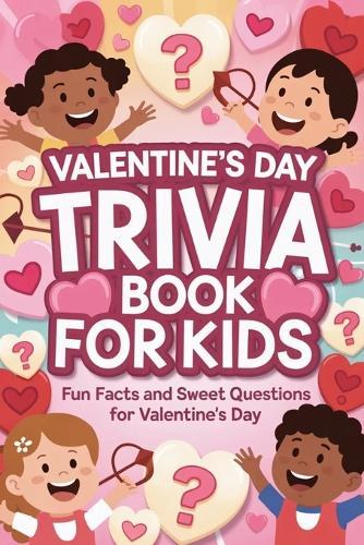 Valentine's Day Trivia Book For Kids: Fun Facts and Sweet Questions for Valentine's Day