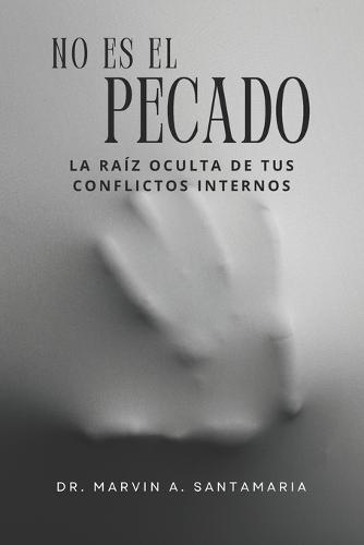 No Es El Pecado: La Raíz Oculta de Tus Conflictos Internos