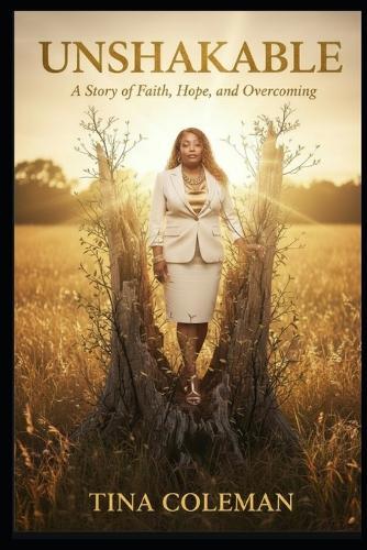 Unshakable: A Story of Faith, Hope, and Overcoming: A True Story of Redemption, Healing, and Grace
