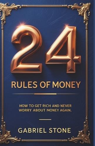 24 Rules of Money: How to Get Rich and Never Worry About Money Again