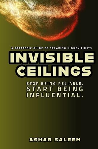 Invisible Ceilings: Stop Being Reliable. Start Being Influential.