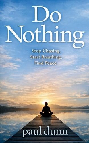 Do Nothing: Stop Chasing, Start Breathing, Find Peace