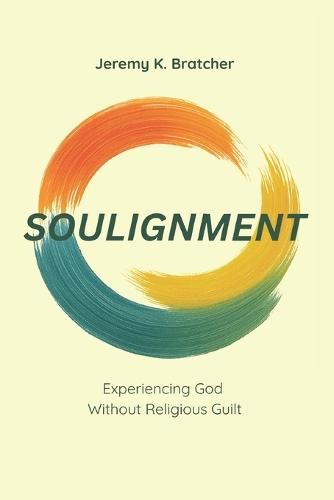 Soulignment: Experiencing God without Religious Guilt
