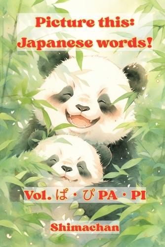 Picture this: Japanese words! Vol. ぱ・ぴ PA・PI: For Absolute Beginners: A Visual Guide to Japanese Pronunciation & Pitch Accent