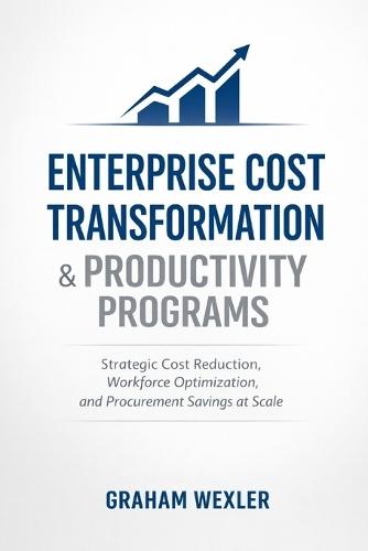 Enterprise Cost Transformation & Productivity Programs: Strategic Cost Reduction, Workforce Optimization, and Procurement Savings at Scale