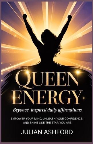 Queen Energy: Beyoncé-Inspired Daily Affirmations: Empower Your Mind, Unleash Your Confidence, and Shine Like the Star You Are