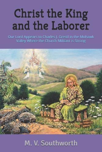 Christ the King and the Laborer: Our Lord Appears to Charles J. Grestl in the Mohawk Valley Where the Church Militant is Strong