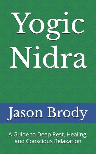 Yogic Nidra: A Guide to Deep Rest, Healing, and Conscious Relaxation
