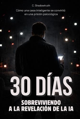 30 días sobreviviendo a la revelación de la IA: Cómo una casa inteligente se convirtió en una prisión psicológica - Libro en español