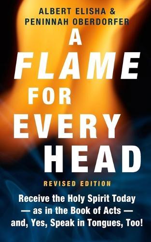 A Flame for Every Head (Revised Edition): Receive the Holy Spirit Today-as in the Book of Acts-and, Yes, Speak in Tongues, Too!