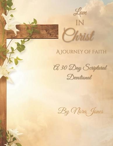 Love In Christ, A Journey Of Faith: A 30 Day Scriptural Devotional