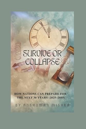 Survive or Collapse: How Nations Can Prepare for the Next 30 Years (2025-2055)
