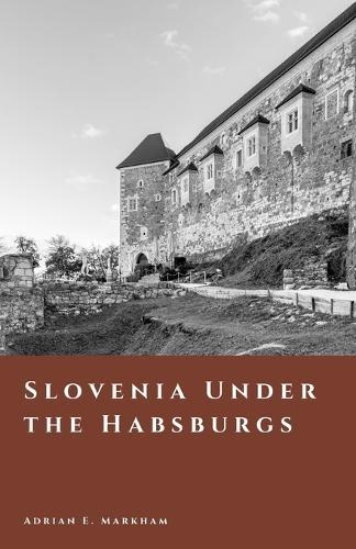 Slovenia Under the Habsburgs: Carniola, Styria, and Imperial Life