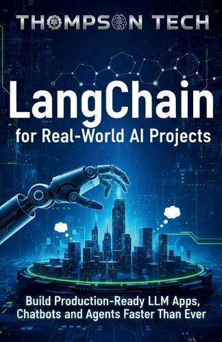 LangChain for Real-World AI Projects: Build Production-Ready LLM Apps, Chatbots, and Agents Faster Than Ever