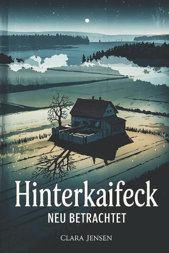 Hinterkaifeck neu betrachtet: Spurensuche in einem ungelösten Mordfall zwischen Dorfleben Ermittlungsfehlern und sozialen Spannungen - eine Analyse der Tat von 1922 jenseits von Mythen und Sensationslust
