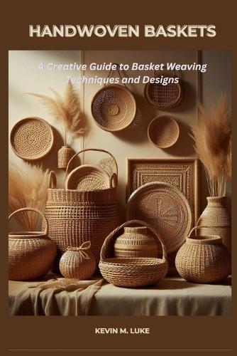 Handwoven Baskets: A Creative Guide to Basket Weaving Techniques and Designs