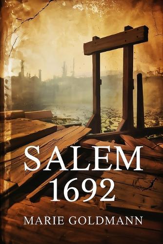 Salem 1692: Angst, Macht und die Hexenprozesse von Neuengland - Gesellschaft, Religion, Recht und kollektive Dynamiken hinter den berühmtesten Hexenverfolgungen der Geschichte