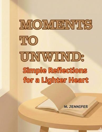 Moments to Unwind: Simple Reflections for a Lighter Heart