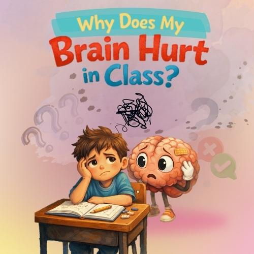 Why Does My Brain Hurt in Class?: A Gentle Story About Big Feelings and Different Brains