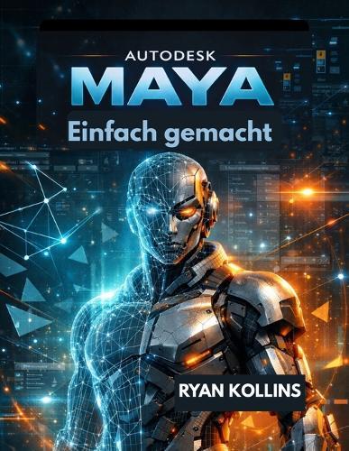 Autodesk Maya Ganz einfach: Eine Schritt-für-Schritt-Anleitung zu 3D-Modellierung und -Animation