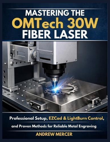Mastering the OMTech 30W Fiber Laser: Professional Setup, EZCad & LightBurn Control, and Proven Methods for Reliable Metal Engraving