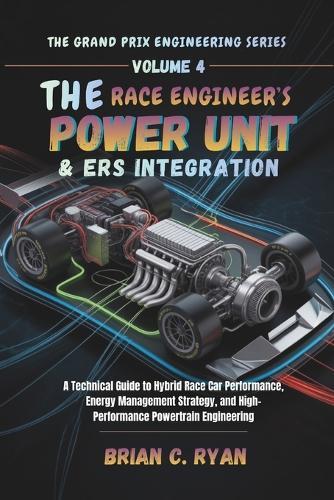 The Race Engineer's Power Unit & Ers Integration: A Technical Guide to Hybrid Race Car Performance, Energy Management Strategy, and High-Performance Powertrain Engineering