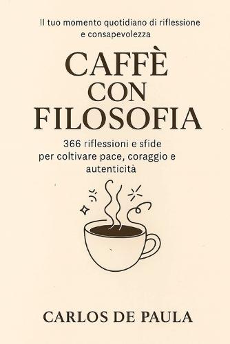 Caffè con filosofia: 366 riflessioni e sfide per coltivare pace, coraggio e autenticità