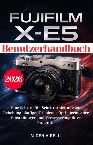 FUJIFILM X-E5 Benutzerhandbuch: Eine Schritt-für-Schritt-Anleitung zur Behebung häufiger Probleme, Optimierung der Einstellungen und Verbesserung Ihrer Fotografie