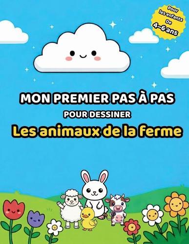 Mon premier pas à pas pour dessiner: Les animaux de la ferme - Méthode simple en 6 étapes pour les enfants de 4 à 6 ans
