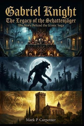 Gabriel Knight: The Legacy of the Schattenjäger: The Story Behind The Iconic Saga