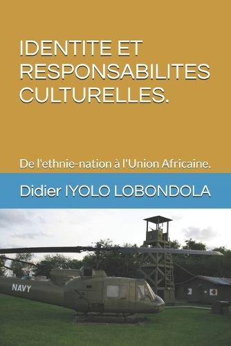 Identite Et Responsabilites Culturelles: De l'ethnie-nation à l'Union Africaine