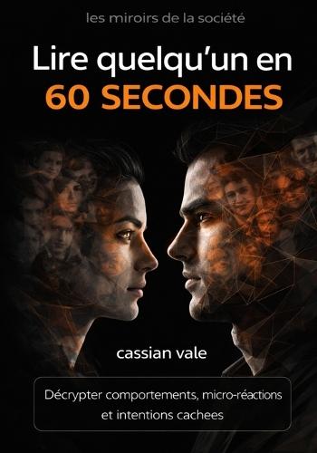 Lire quelqu'un en 60 secondes: Décrypter comportements, micro-réactions et intentions cachées