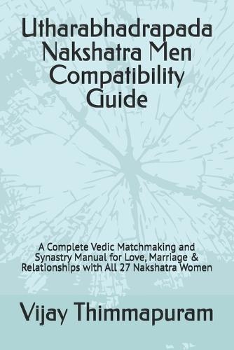Utharabhadrapada Nakshatra Men Compatibility Guide: A Complete Vedic Matchmaking and Synastry Manual for Love, Marriage & Relationships with All 27 Nakshatra Women
