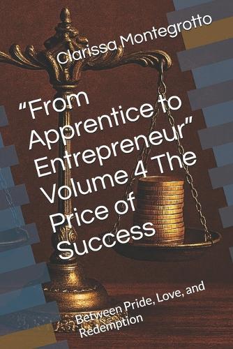 ""From Apprentice to Entrepreneur"" Volume 4 The Price of Success: Between Pride, Love, and Redemption