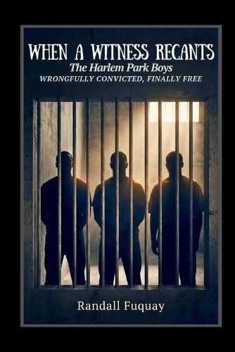 When a Witness Recants: The Harlem Park Boys: Wrongfully convicted, Finally Free