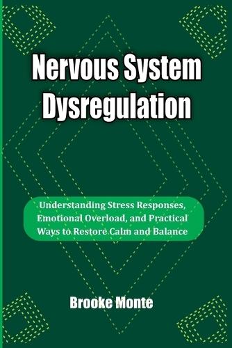 Nervous System Dysregulation: Understanding Stress Responses, Emotional Overload, and Practical Ways to Restore Calm and Balance